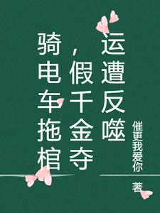 骑电车拖棺，假千金夺运遭反噬